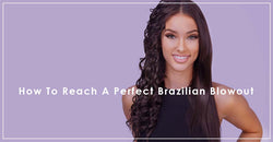 How To Reach A Perfect Brazilian Blowout